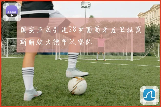 国安正式引进28岁葡萄牙后卫拉莫斯前效力德甲汉堡队