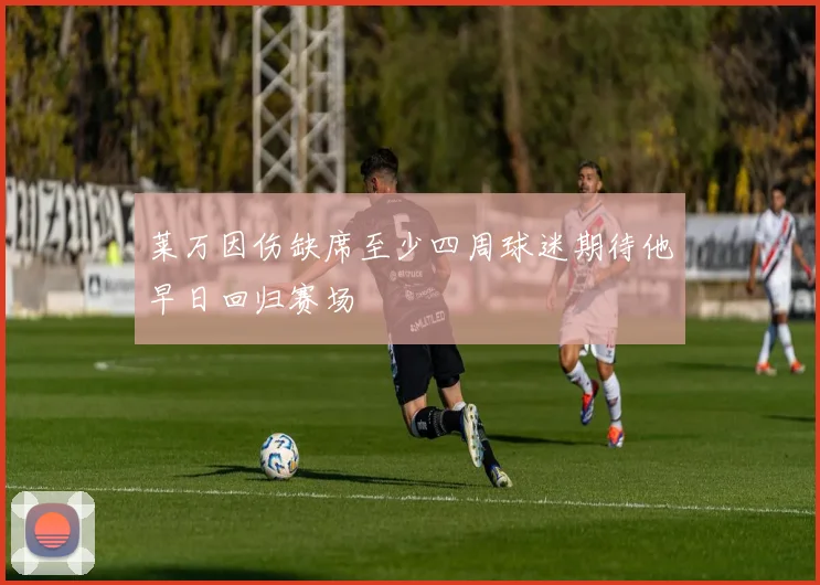 莱万因伤缺席至少四周球迷期待他早日回归赛场