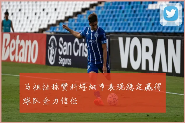 马祖拉称赞科塔细节表现稳定赢得球队全力信任